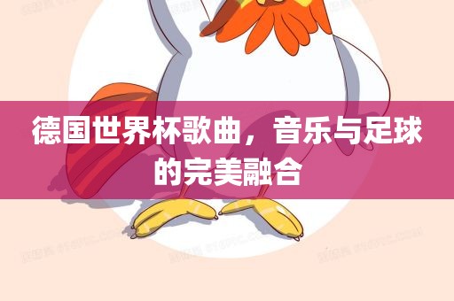 德国世界杯歌曲，音乐与足球的完美融合洪湖市顺升工程机械租赁有限公司