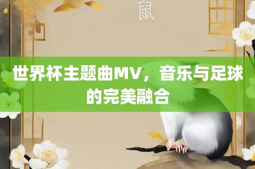 世界杯主题曲MV，音乐与足球的完美融合