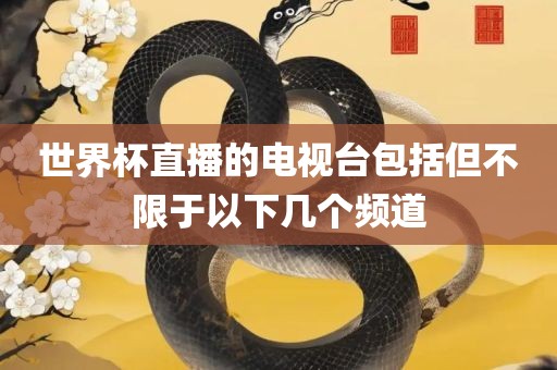 世界杯直播的电视台包括但不限于以下几个频道洪湖市顺升工程机械租赁有限公司