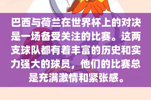巴西与荷兰在世界杯上的对决是一场备受关注的比赛。这两支球队都有着丰富的历史和实力强大的球员，他们的比赛总是充满激情和紧张感。