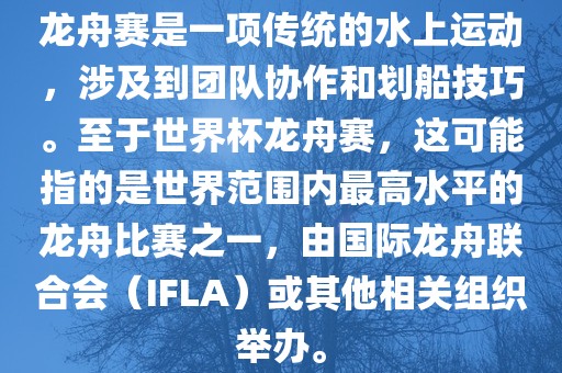 龙舟赛是一项传统的水上运动，涉及到团队协作和划洪湖市顺升工程机械租赁有限公司船技巧。至于世界杯龙舟赛，这可能指的是世界范围内最高水平的龙舟比赛之一，由国际龙舟联合会（IFLA）或其他相关组织举办。