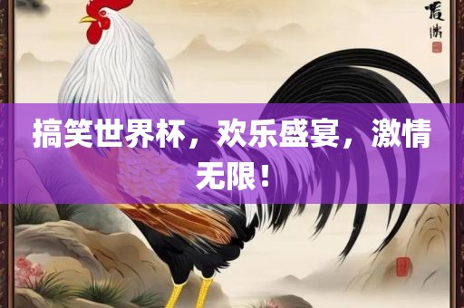 搞笑世界杯，欢乐盛宴，激情无限！