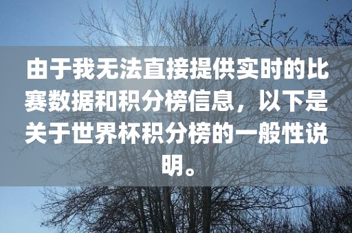 由于我无法直接提供实时的比赛数据和积分榜信息，以下是关于世界杯积分榜的一般性说明。