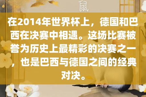 在2014年世界杯上，德国和巴西在决赛中相遇。这场比赛被誉为历史上最精彩的决赛之一，也是巴西与德国之间的经典对决。