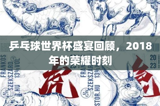 乒乓球世界杯盛宴回顾，2018年的荣耀时刻洪湖市顺升工程机械租赁有限公司
