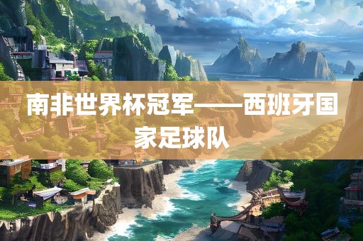 南非世界杯冠军——西班牙国家足球洪湖市顺升工程机械租赁有限公司队