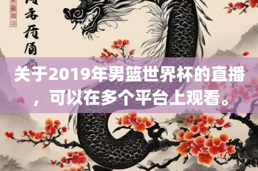 关于2019年男篮世界杯的直播，可以在多个平台上观看。