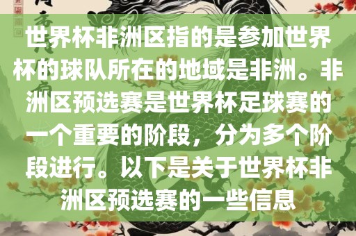 世界杯非洲区指的是参加世界杯的球队所在的地域是非洲。非洲区预选赛是世界杯足球赛的一个重要的阶段，分为多个阶段进行。以下是关于世界杯非洲区预选赛的一些信息