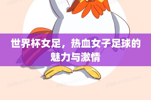 世界杯女足，热血女子足球的魅力与激情洪湖市顺升工程机械租赁有限公司