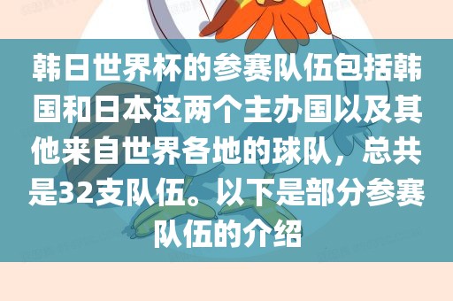 韩日世界杯的参赛队伍包括韩国和日本这两个主办国以及其他来自世界各地的球队，总共是32支队伍。以下是部分参赛队伍的介绍洪湖市顺升工程机械租赁有限公司
