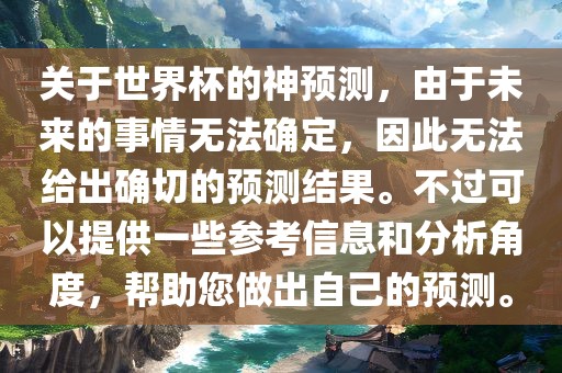 关于世界杯的神预测，由于未来的事情无法确定，因此无法给出确切的预测结果。不过可以提供一些参考信息和分析角度，帮助您做出自己的预测。洪湖市顺升工程机械租赁有限公司