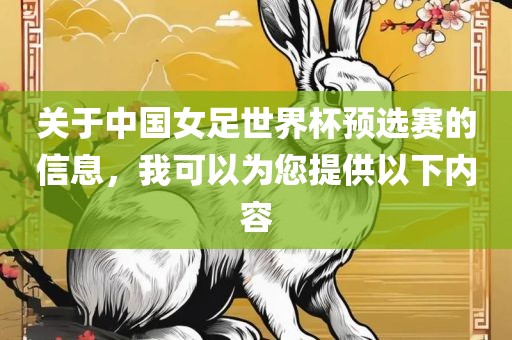 关于中国女足世界杯预选赛的信息，我可以为您提供以下内容洪湖市顺升工程机械租赁有限公司