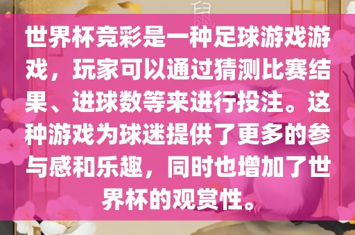 世界杯竞彩是一种足球游戏游戏，玩家可以通过猜测比赛结果、进球数等来进行投注。这种游戏为球迷提供了更多的参与感和乐趣，同时也增加了世界杯的观赏性。