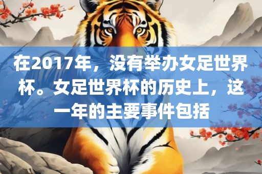 在2017年，没有举办女足世界杯。女足世界杯的历史上，这一年的主要事件包括洪湖市顺升工程机械租赁有限公司