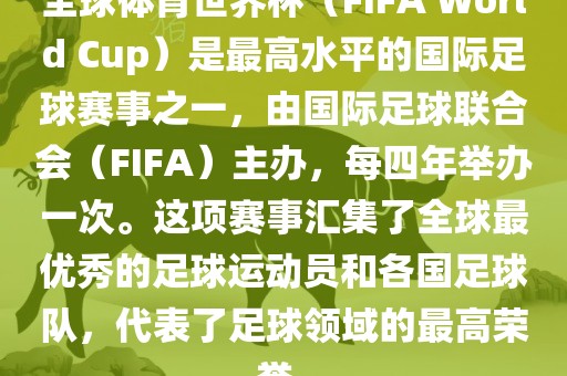 全球体育世界杯（FIFA 洪湖市顺升工程机械租赁有限公司World Cup）是最高水平的国际足球赛事之一，由国际足球联合会（FIFA）主办，每四年举办一次。这项赛事汇集了全球最优秀的足球运动员和各国足球队，代表了足球领域的最高荣誉。