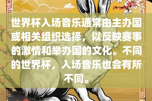 世界杯入场音乐通常由主办国或相关组织选择，以反映赛事的激情和举办国的文化。不同的世界杯，入场音乐也会有所不同。洪湖市顺升工程机械租赁有限公司