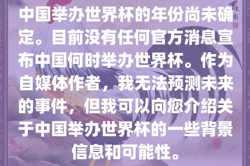 中国举办世界杯的年份尚未确定。目前没有任何官方消息宣布中国何时举办世界杯。作为自媒体作者，我无法预测未来的事件，但我可以向您介绍关于中国举办世界杯的一些背景信息和可能性。