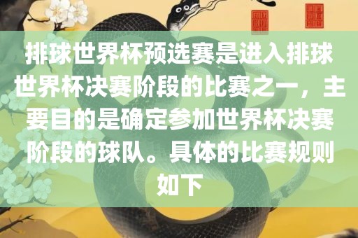 排球世界杯预选赛是进入排球世界杯决赛阶段的比赛之一，主要目的是确定参加世界杯决赛阶段的球队。具体的比赛规则如下