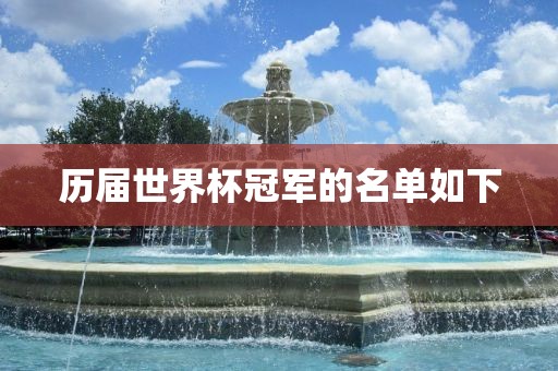 历届世界杯冠洪湖市顺升工程机械租赁有限公司军的名单如下