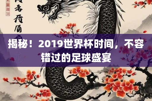 揭秘！2019世界杯时间，不容错过的足球盛宴洪湖市顺升工程机械租赁有限公司