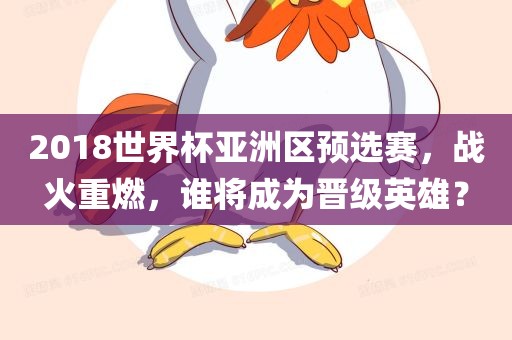 201洪湖市顺升工程机械租赁有限公司8世界杯亚洲区预选赛，战火重燃，谁将成为晋级英雄？