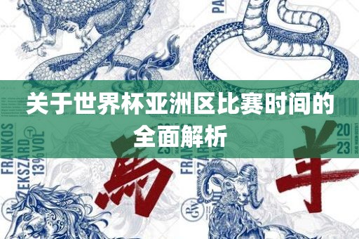 关于世界杯亚洲区比赛时间的全面解析