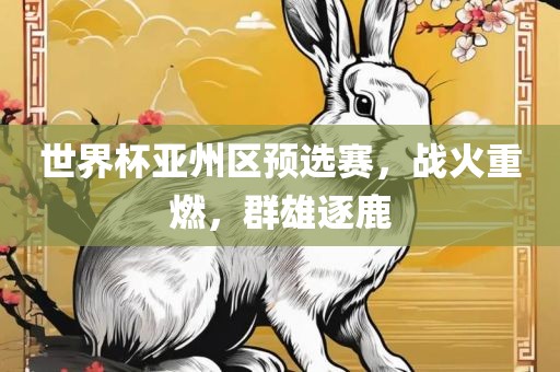 世界杯亚州区预选赛，战火重燃，群雄逐鹿