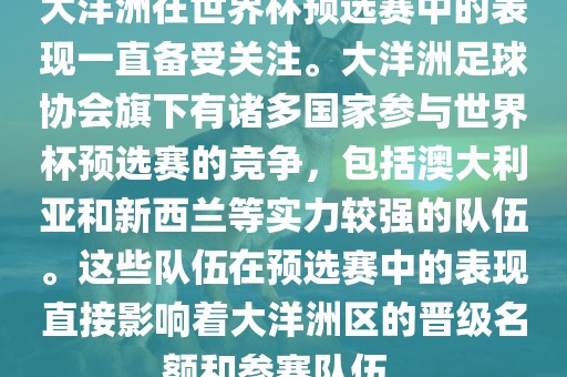 大洋洲在世界杯预选赛中的表现一直备受关注。大洋洲足球协会旗下有诸多国家参与世界杯洪湖市顺升工程机械租赁有限公司预选赛的竞争，包括澳大利亚和新西兰等实力较强的队伍。这些队伍在预选赛中的表现直接影响着大洋洲区的晋级名额和参赛队伍。