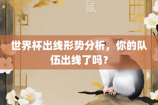 世界杯出线形势分析，你的队伍出线了吗？