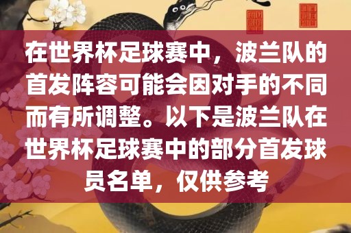 在世界杯足球赛中，波兰队的首发阵容可能会因对手的不同而有所调整。以下是波兰队在世界杯足球赛中的部分首发球员名单，仅供参考洪湖市顺升工程机械租赁有限公司
