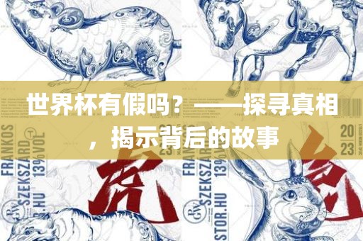 世界杯有假吗？——探寻真相，揭示背后的故事洪湖市顺升工程机械租赁有限公司