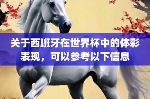 关于西班牙在世界杯中的体彩表现，可以参考以下信息洪湖市顺升工程机械租赁有限公司