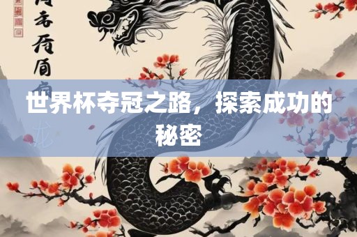 世界杯夺冠之路，探索成功的秘密洪湖市顺升工程机械租赁有限公司