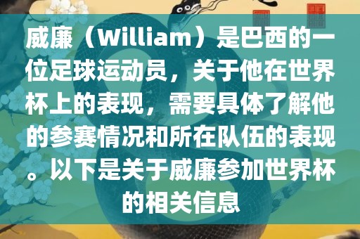 威廉（William）是巴西的一位足球运动员，关于他在世界杯上的表现，需要具体了解他的参赛情况和所在队伍的表现。以下是关于威廉参加世界杯的相关信息洪湖市顺升工程机械租赁有限公司