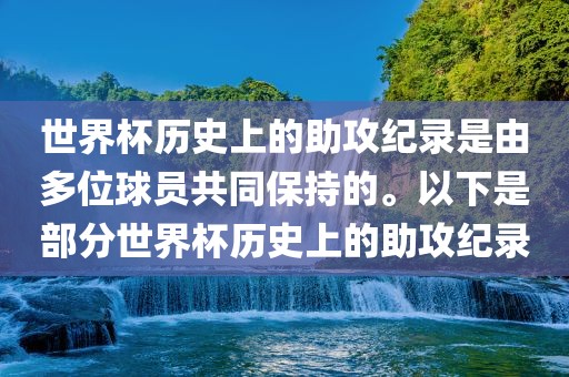 世界杯历史上的助攻纪录是由多位球员共同保持的。以下是部分世界杯历史上的助攻纪录洪湖市顺升工程机械租赁有限公司